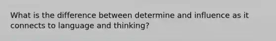 What is the difference between determine and influence as it connects to language and thinking?