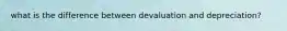 what is the difference between devaluation and depreciation?