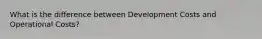 What is the difference between Development Costs and Operational Costs?