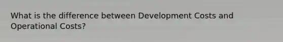 What is the difference between Development Costs and Operational Costs?