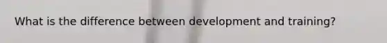 What is the difference between development and training?