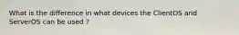 What is the difference in what devices the ClientOS and ServerOS can be used ?