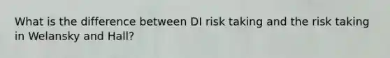 What is the difference between DI risk taking and the risk taking in Welansky and Hall?