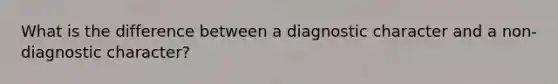 What is the difference between a diagnostic character and a non-diagnostic character?