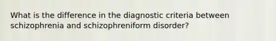 What is the difference in the diagnostic criteria between schizophrenia and schizophreniform disorder?