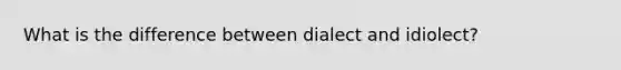 What is the difference between dialect and idiolect?