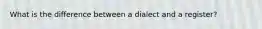 What is the difference between a dialect and a register?