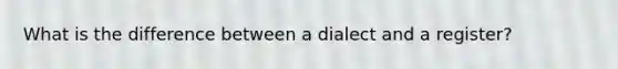 What is the difference between a dialect and a register?