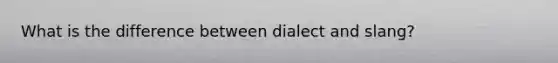 What is the difference between dialect and slang?