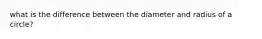 what is the difference between the diameter and radius of a circle?