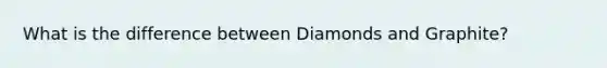 What is the difference between Diamonds and Graphite?