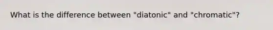 What is the difference between "diatonic" and "chromatic"?