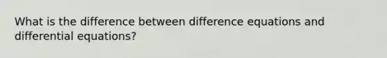 What is the difference between difference equations and differential equations?