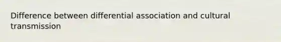 Difference between differential association and cultural transmission