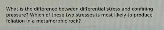 What is the difference between differential stress and confining pressure? Which of these two stresses is most likely to produce foliation in a metamorphic rock?