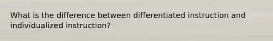 What is the difference between differentiated instruction and individualized instruction?