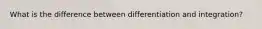 What is the difference between differentiation and integration?