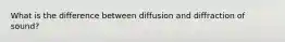 What is the difference between diffusion and diffraction of sound?