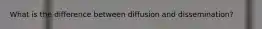What is the difference between diffusion and dissemination?