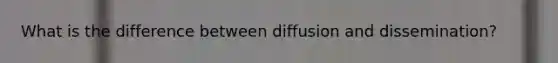 What is the difference between diffusion and dissemination?