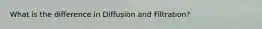 What is the difference in Diffusion and Filtration?