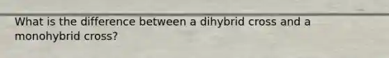 What is the difference between a dihybrid cross and a monohybrid cross?