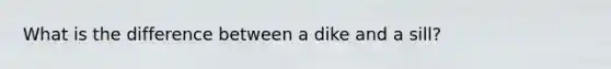 What is the difference between a dike and a sill?