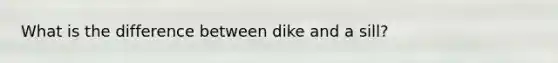 What is the difference between dike and a sill?