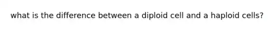 what is the difference between a diploid cell and a haploid cells?