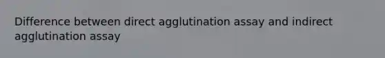 Difference between direct agglutination assay and indirect agglutination assay