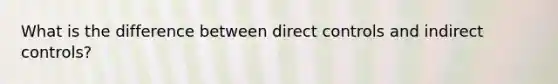 What is the difference between direct controls and indirect controls?