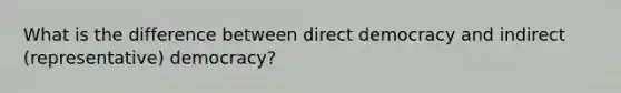 What is the difference between direct democracy and indirect (representative) democracy?