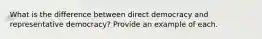 What is the difference between direct democracy and representative democracy? Provide an example of each.