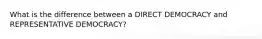 What is the difference between a DIRECT DEMOCRACY and REPRESENTATIVE DEMOCRACY?