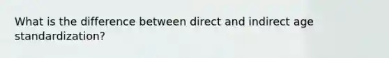 What is the difference between direct and indirect age standardization?