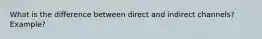 What is the difference between direct and indirect channels? Example?