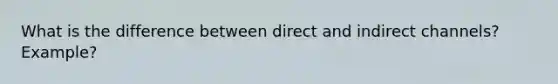 What is the difference between direct and indirect channels? Example?