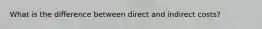 What is the difference between direct and indirect costs?
