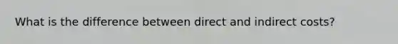 What is the difference between direct and indirect costs?