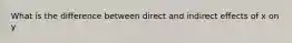 What is the difference between direct and indirect effects of x on y