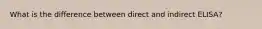 What is the difference between direct and indirect ELISA?