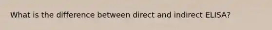 What is the difference between direct and indirect ELISA?