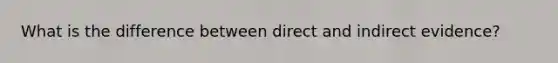 What is the difference between direct and indirect evidence?