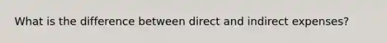 What is the difference between direct and indirect expenses?