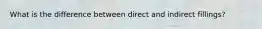 What is the difference between direct and indirect fillings?