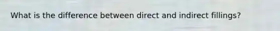 What is the difference between direct and indirect fillings?