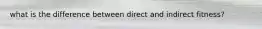what is the difference between direct and indirect fitness?