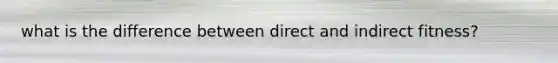 what is the difference between direct and indirect fitness?