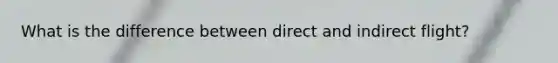 What is the difference between direct and indirect flight?