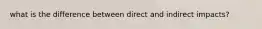 what is the difference between direct and indirect impacts?